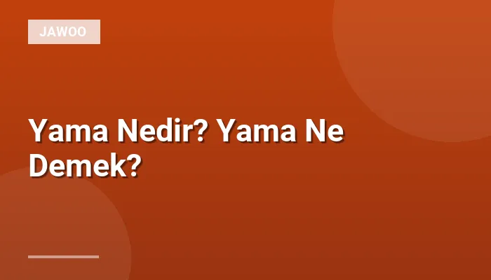 Yama Nedir? Yama Ne Demek?