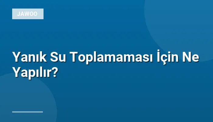 Yanık Su Toplamaması İçin Ne Yapılır?