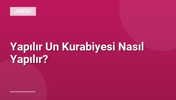 Yapılır Un Kurabiyesi Nasıl Yapılır?