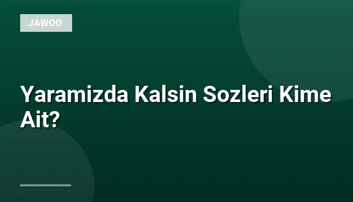 Yaramizda Kalsin Sozleri Kime Ait?
