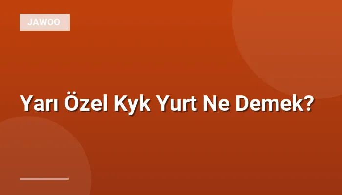 Yarı Özel Kyk Yurt Ne Demek?
