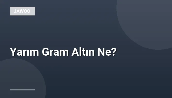 Yarım Gram Altın Ne?