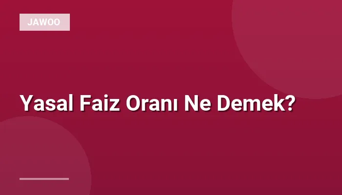 Yasal Faiz Oranı Ne Demek?