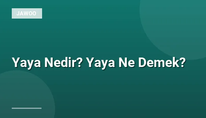 Yaya Nedir? Yaya Ne Demek?