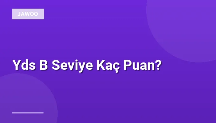 Yds B Seviye Kaç Puan?
