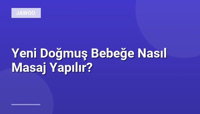 Yeni Doğmuş Bebeğe Nasıl Masaj Yapılır?