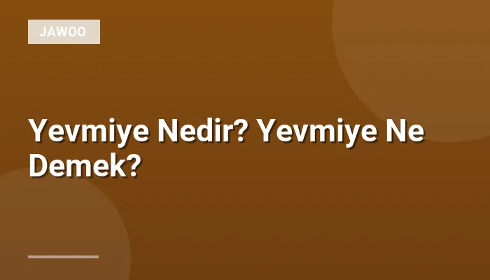 Yevmiye Nedir? Yevmiye Ne Demek?