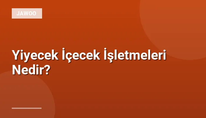 Yiyecek İçecek İşletmeleri Nedir?