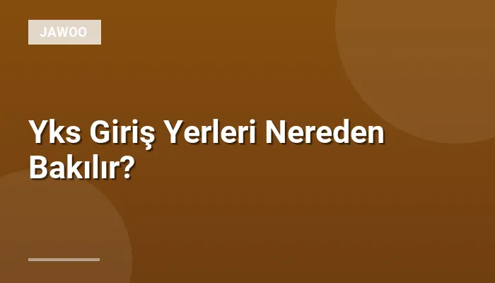 Yks Giriş Yerleri Nereden Bakılır?