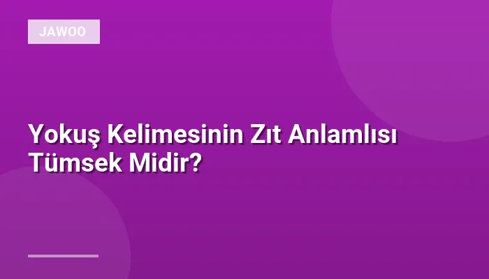 Yokuş Kelimesinin Zıt Anlamlısı Tümsek Midir?