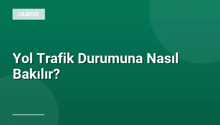 Yol Trafik Durumuna Nasıl Bakılır?