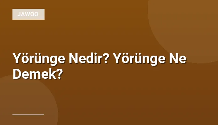 Yörünge Nedir? Yörünge Ne Demek?