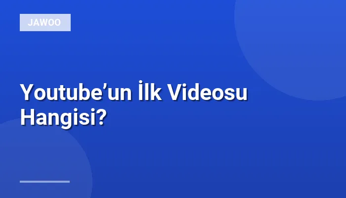 Youtube’un İlk Videosu Hangisi?