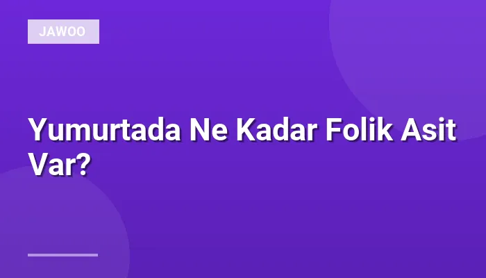Yumurtada Ne Kadar Folik Asit Var?