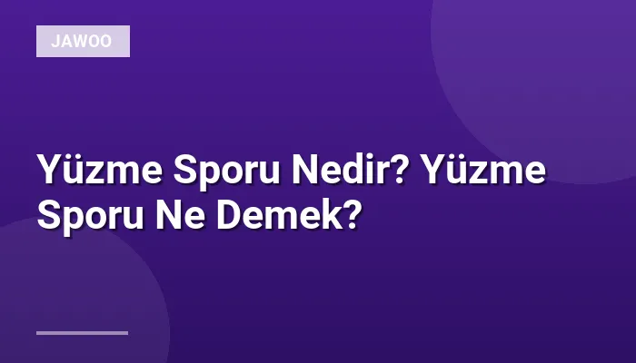 Yüzme Sporu Nedir? Yüzme Sporu Ne Demek?