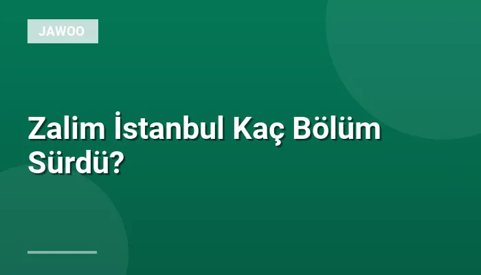 Zalim İstanbul Kaç Bölüm Sürdü?