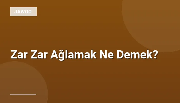 Zar Zar Ağlamak Ne Demek?
