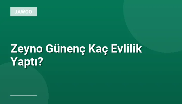 Zeyno Günenç Kaç Evlilik Yaptı?