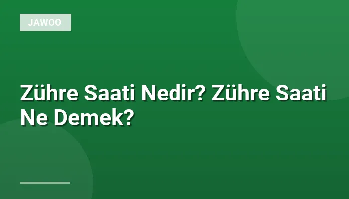 Zühre Saati Nedir? Zühre Saati Ne Demek?