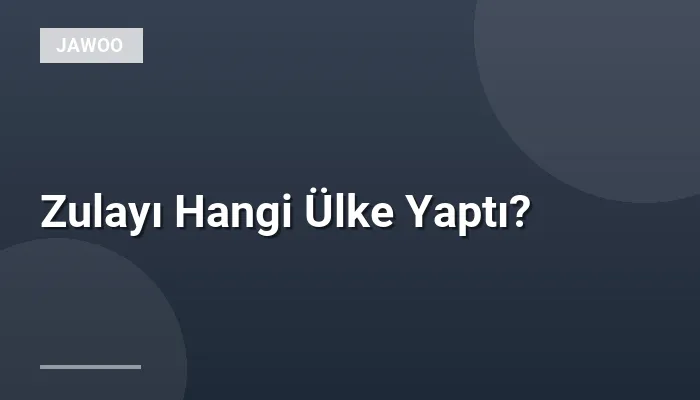 Zulayı Hangi Ülke Yaptı?